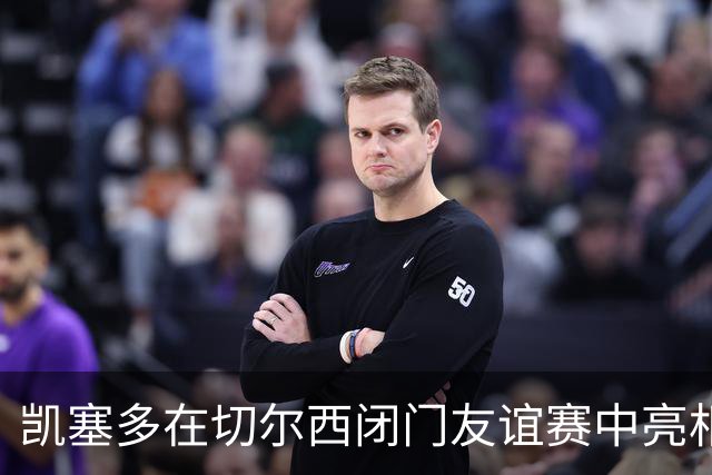 凯塞多在切尔西闭门友谊赛中亮相，但未确认能否出战伯恩茅斯
